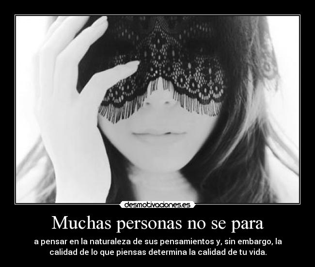 Muchas personas no se para - a pensar en la naturaleza de sus pensamientos y, sin embargo, la
calidad de lo que piensas determina la calidad de tu vida.