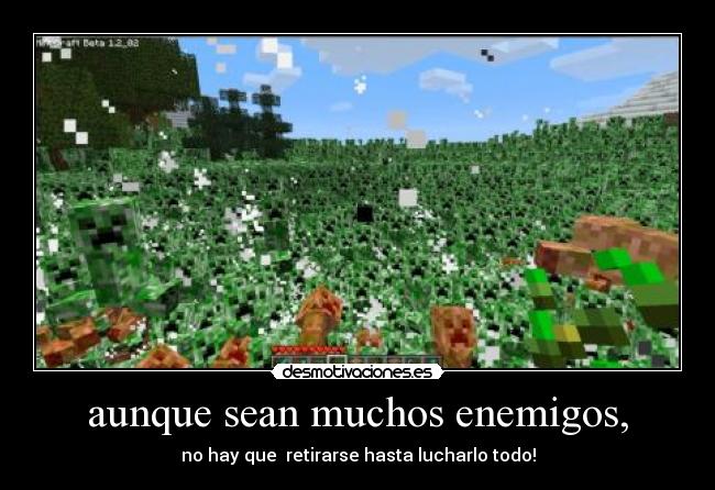 aunque sean muchos enemigos, - no hay que  retirarse hasta lucharlo todo!