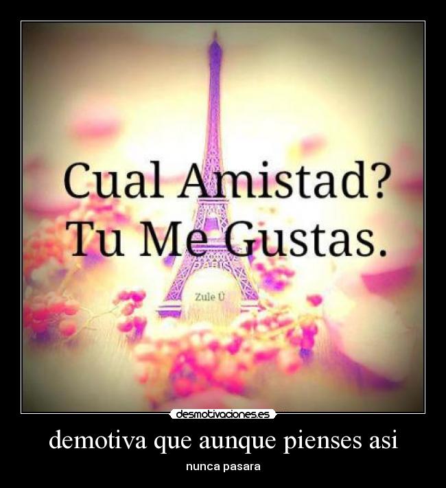 demotiva que aunque pienses asi -