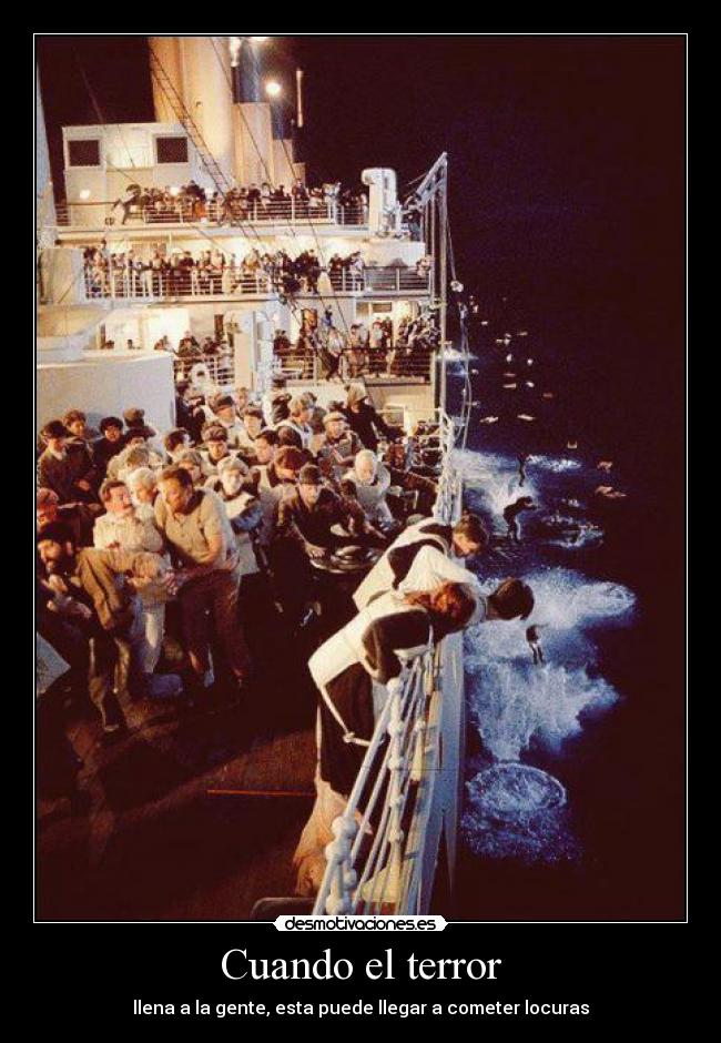 Cuando el terror - llena a la gente, esta puede llegar a cometer locuras