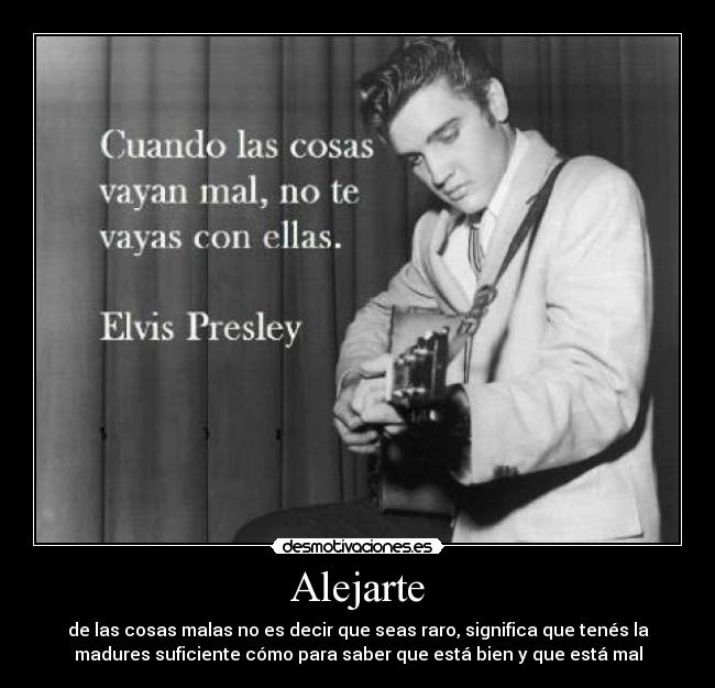 Alejarte - de las cosas malas no es decir que seas raro, significa que tenés la
madures suficiente cómo para saber que está bien y que está mal
