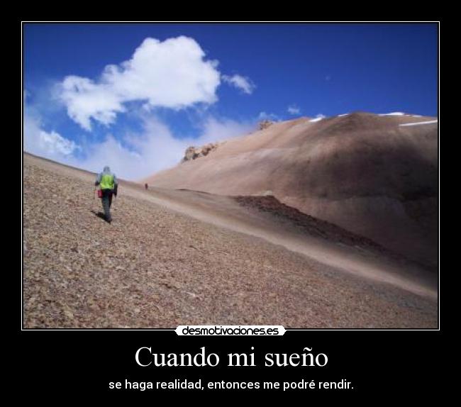 Cuando mi sueño - se haga realidad, entonces me podré rendir.