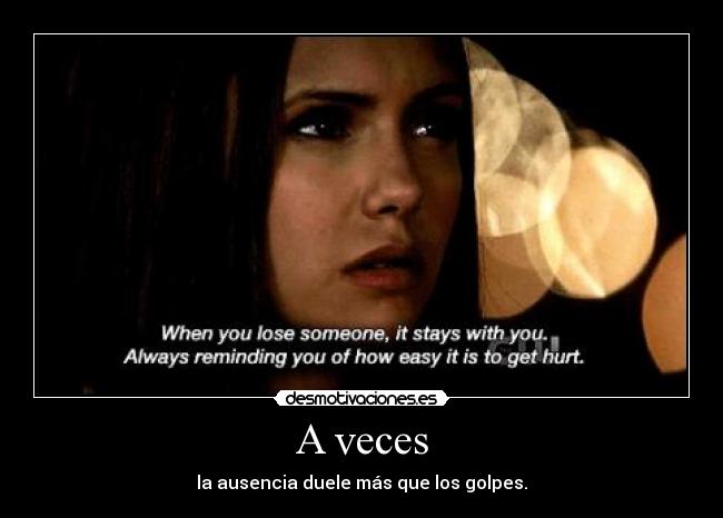 A veces - la ausencia duele más que los golpes.