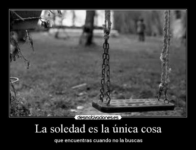 La soledad es la única cosa -