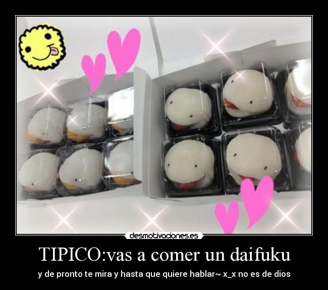 TIPICO:vas a comer un daifuku -