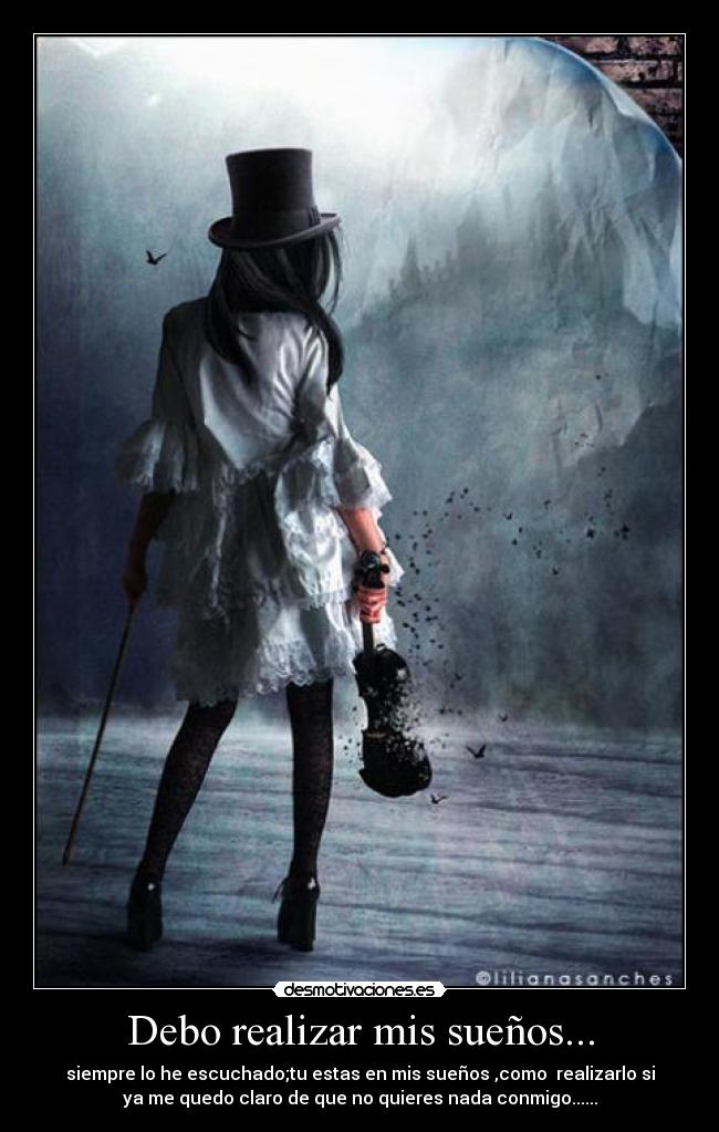 Debo realizar mis sueños... - siempre lo he escuchado;tu estas en mis sueños ,como realizarlo si
ya me quedo claro de que no quieres nada conmigo......