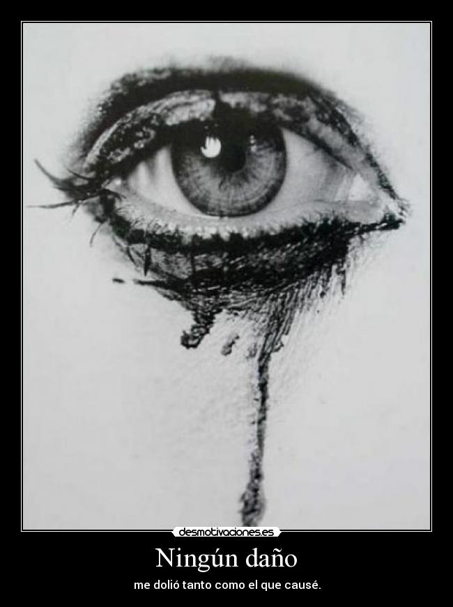 Ningún daño - me dolió tanto como el que causé.