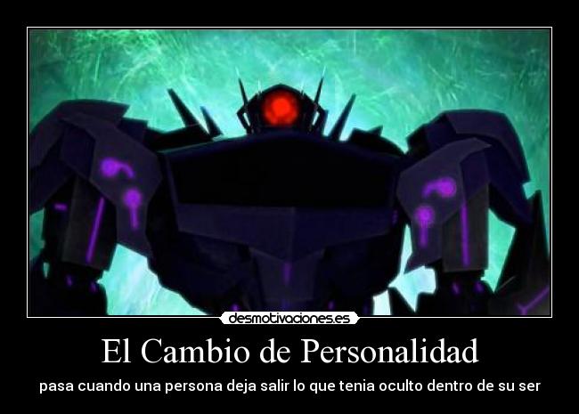 El Cambio de Personalidad - pasa cuando una persona deja salir lo que tenia oculto dentro de su ser