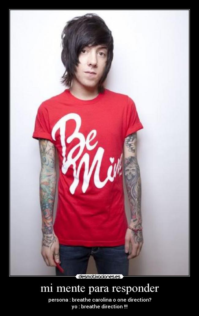mi mente para responder - persona : breathe carolina o one direction?
yo : breathe direction !!!