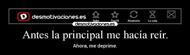 Antes la principal me hacía reír. - Ahora, me deprime.