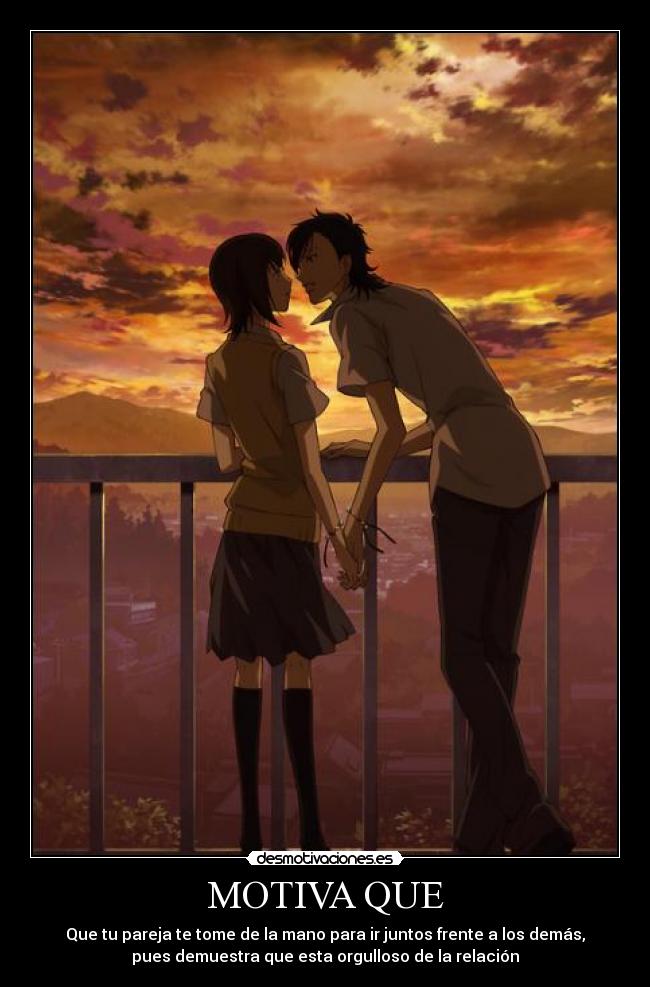 MOTIVA QUE - Que tu pareja te tome de la mano para ir juntos frente a los demás,
pues demuestra que esta orgulloso de la relación