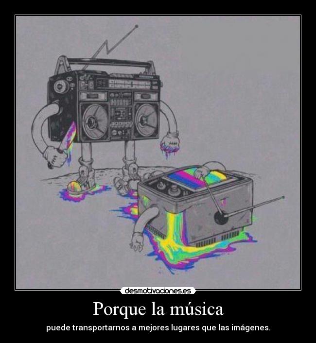 Porque la música - puede transportarnos a mejores lugares que las imágenes.