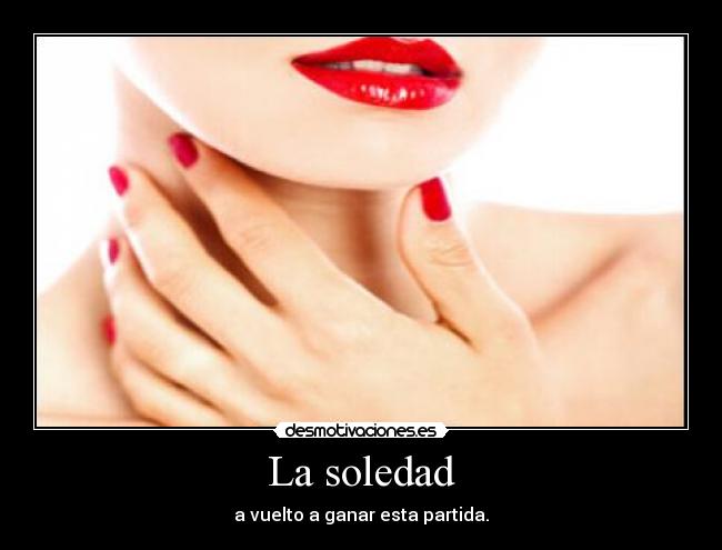 La soledad - a vuelto a ganar esta partida.