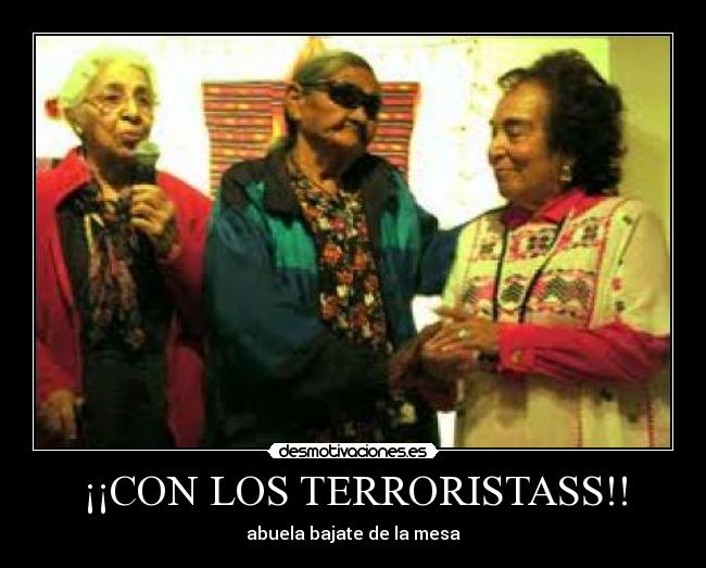 ¡¡CON LOS TERRORISTASS!! - abuela bajate de la mesa
