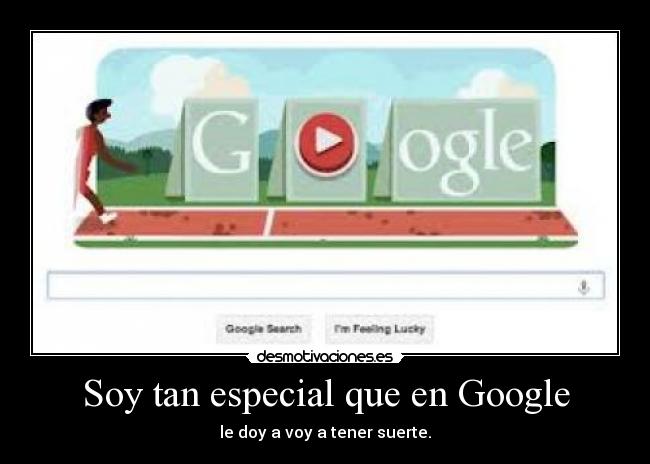Soy tan especial que en Google - le doy a voy a tener suerte.