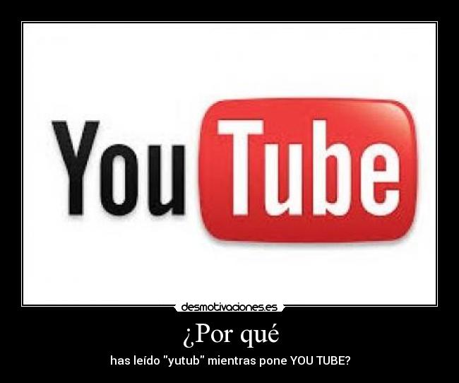 ¿Por qué - has leído yutub mientras pone YOU TUBE?