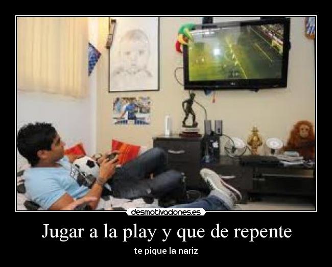 Jugar a la play y que de repente -