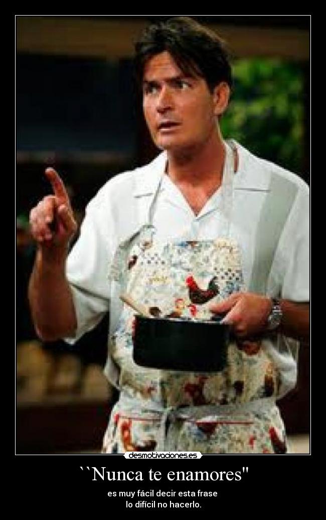 ``Nunca te enamores - es muy fácil decir esta frase
lo difícil no hacerlo.