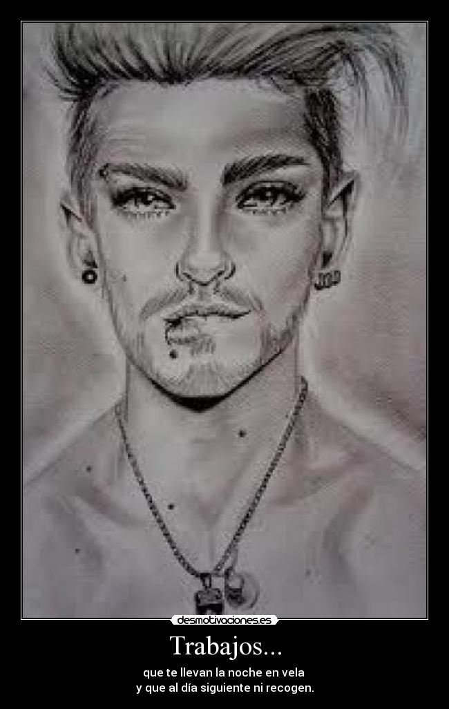 Trabajos... - que te llevan la noche en vela 
y que al día siguiente ni recogen.