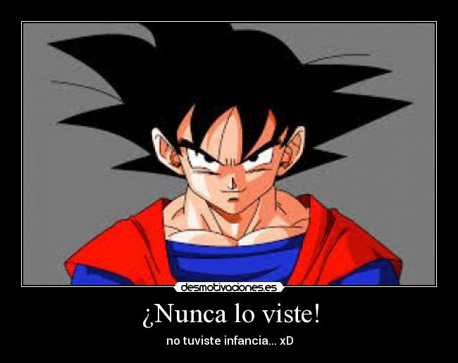 ¿Nunca lo viste! - no tuviste infancia... xD