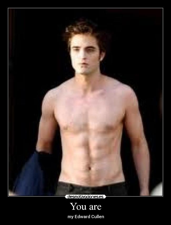 You are - my Edward Cullen