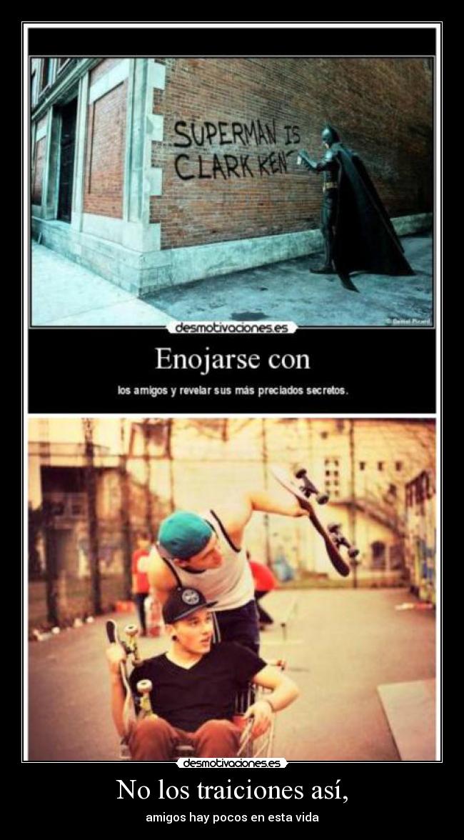 No los traiciones así, - amigos hay pocos en esta vida