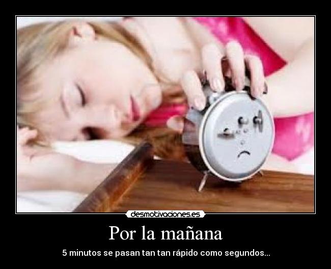Por la mañana - 5 minutos se pasan tan tan rápido como segundos...