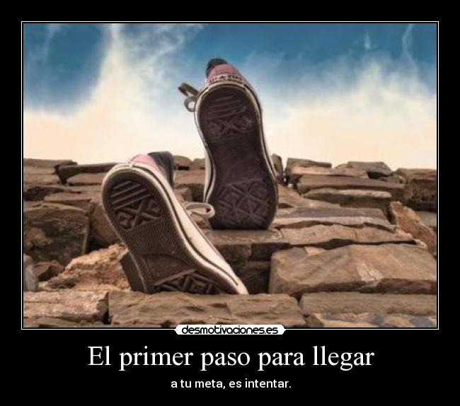 El primer paso para llegar - a tu meta, es intentar.