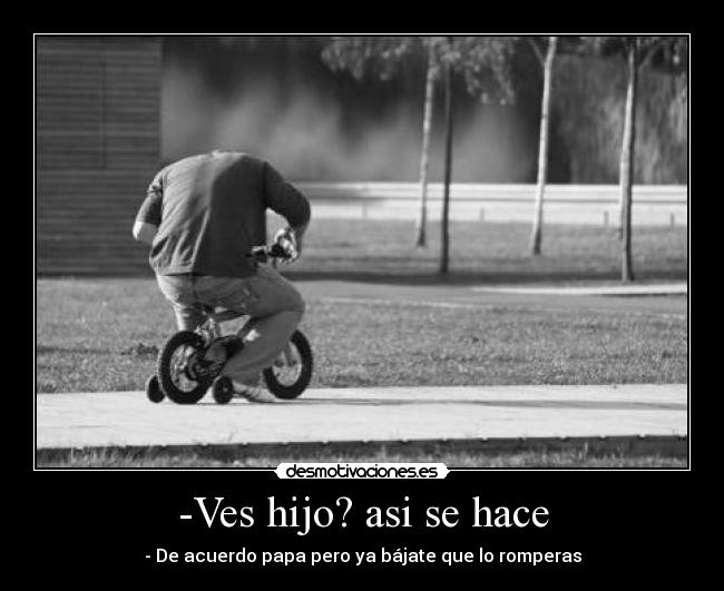 -Ves hijo? asi se hace - - De acuerdo papa pero ya bájate que lo romperas
