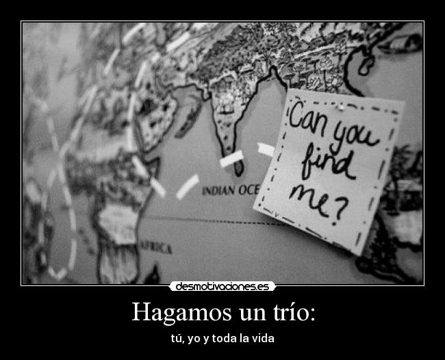 Hagamos un trío: - tú, yo y toda la vida