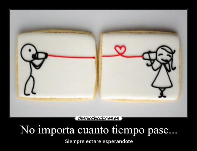 No importa cuanto tiempo pase... - Siempre estare esperandote
