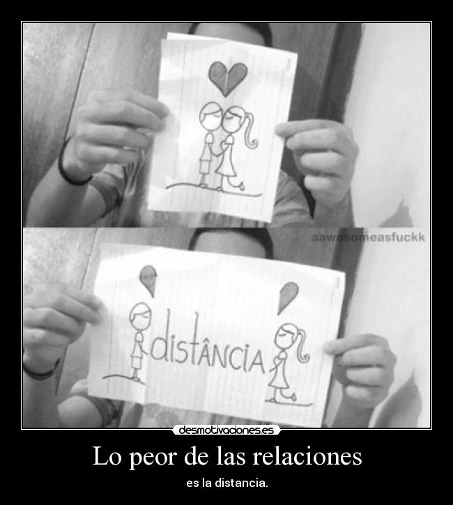Lo peor de las relaciones - es la distancia.