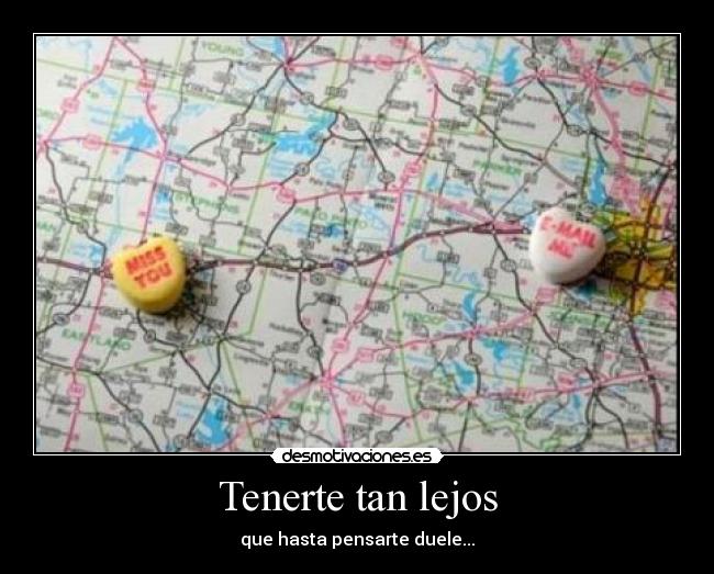 Tenerte tan lejos - que hasta pensarte duele...