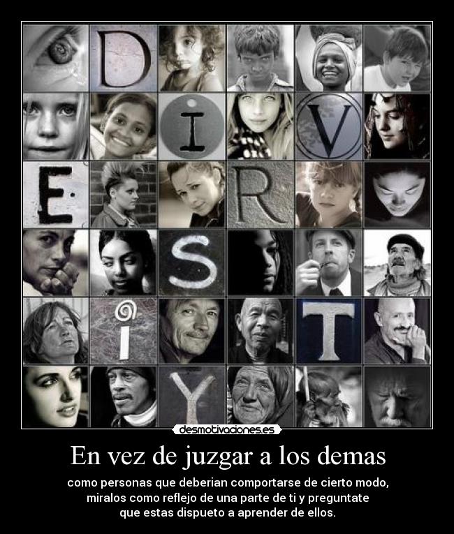 En vez de juzgar a los demas - como personas que deberian comportarse de cierto modo,
miralos como reflejo de una parte de ti y preguntate
que estas dispueto a aprender de ellos.