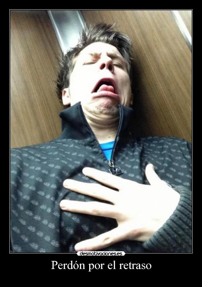 Perdón por el retraso -