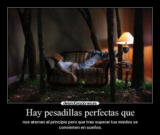 Hay pesadillas perfectas que -