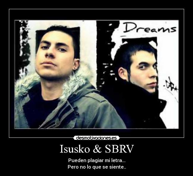Isusko & SBRV - Pueden plagiar mi letra...
Pero no lo que se siente..