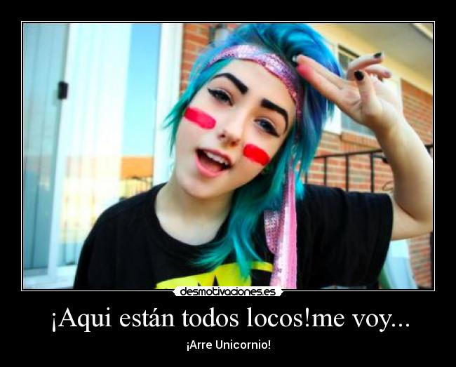 ¡Aqui están todos locos!me voy... - ¡Arre Unicornio!