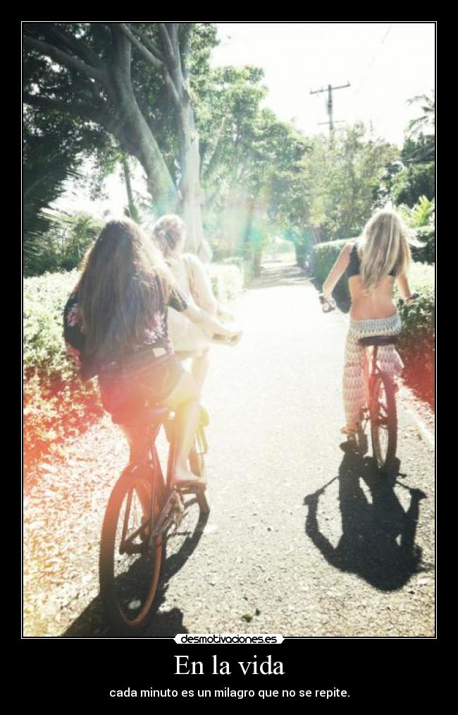 En la vida - cada minuto es un milagro que no se repite.