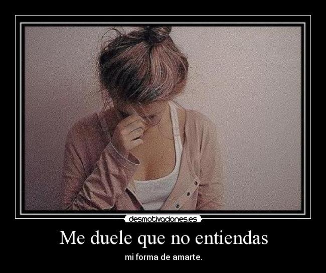 Me duele que no entiendas -
