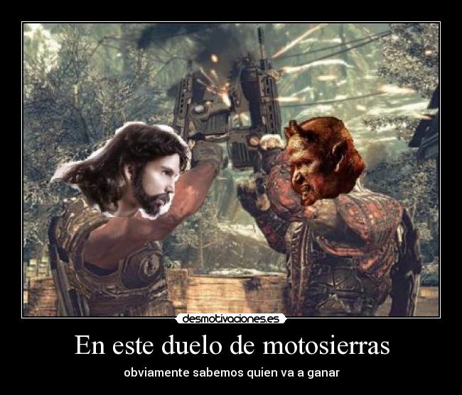 En este duelo de motosierras - obviamente sabemos quien va a ganar
