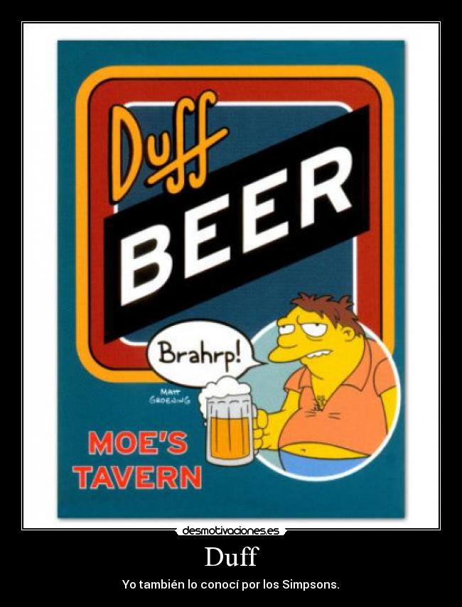 Duff - Yo también lo conocí por los Simpsons.