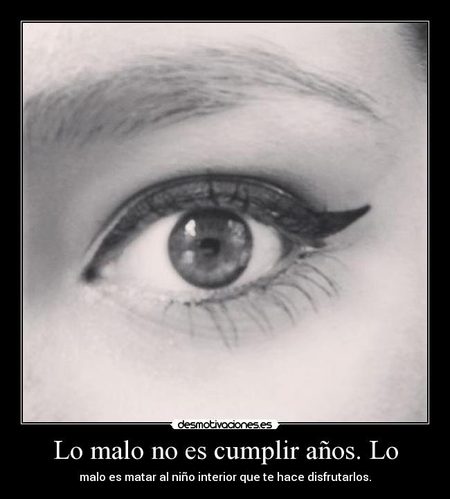 Lo malo no es cumplir años. Lo - 