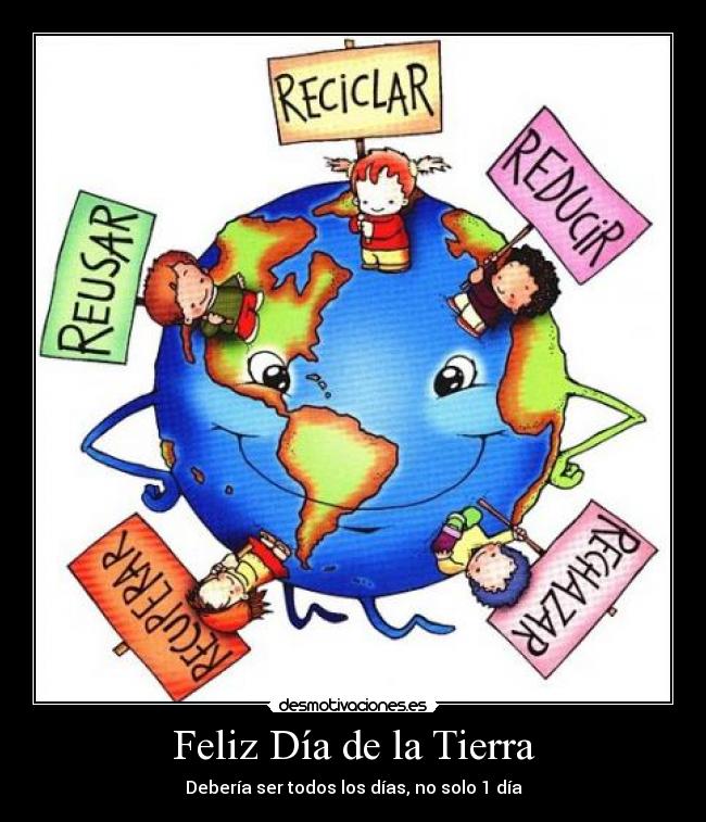 Feliz Día de la Tierra - Debería ser todos los días, no solo 1 día