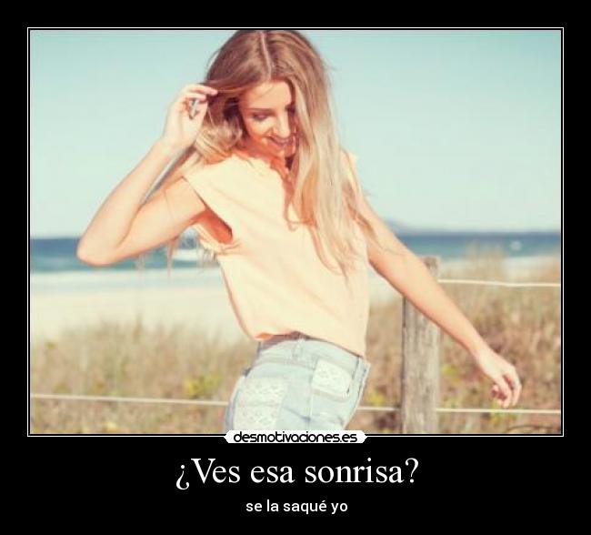 ¿Ves esa sonrisa? - se la saqué yo
