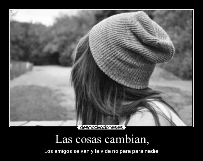 Las cosas cambian, -