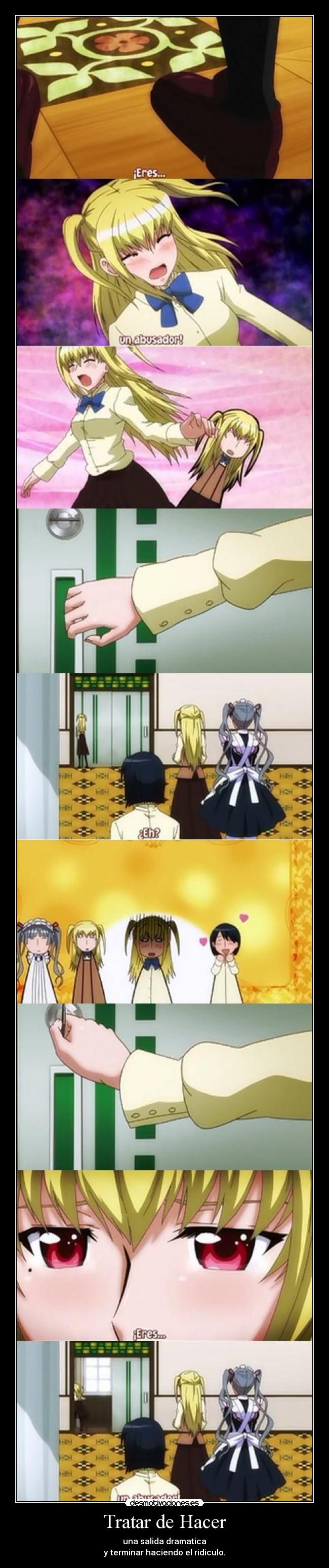 Tratar de Hacer - una salida dramatica
y terminar haciendo el ridiculo.