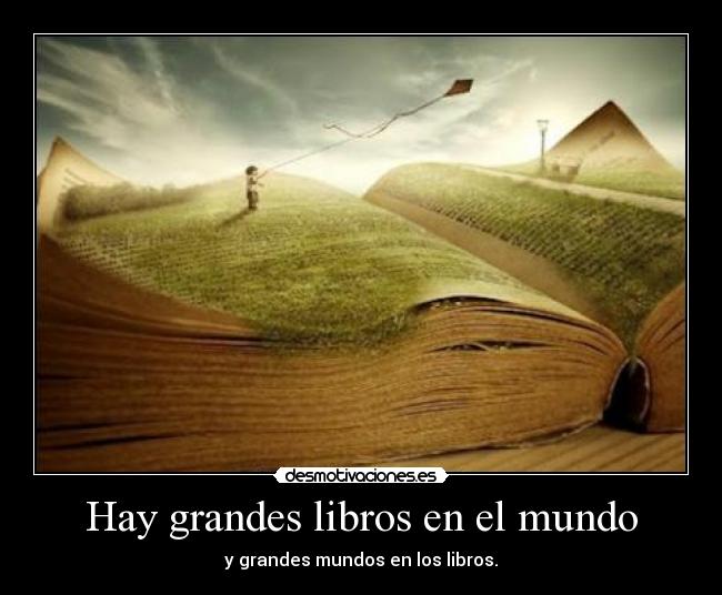 Hay grandes libros en el mundo - y grandes mundos en los libros.