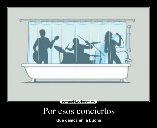 Por esos conciertos - Que damos en la Ducha