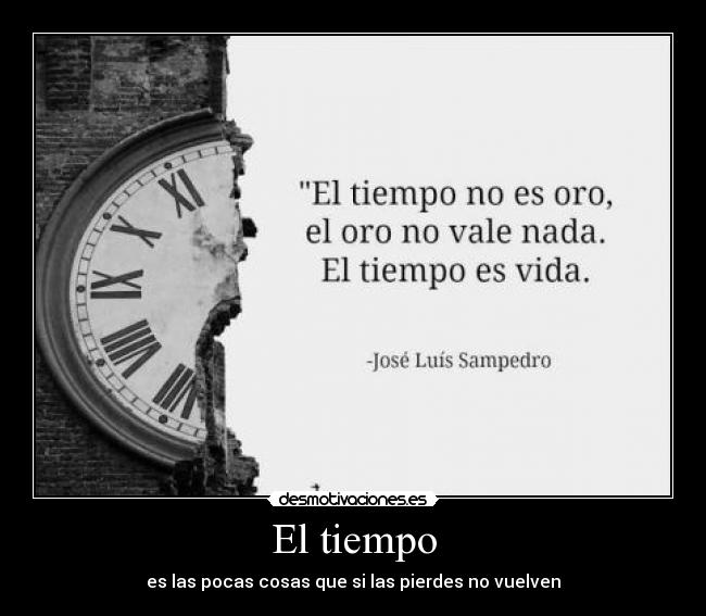 El tiempo - es las pocas cosas que si las pierdes no vuelven